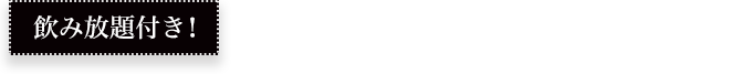 飲み放題付き！プラン